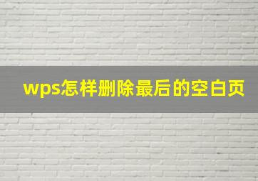 wps怎样删除最后的空白页