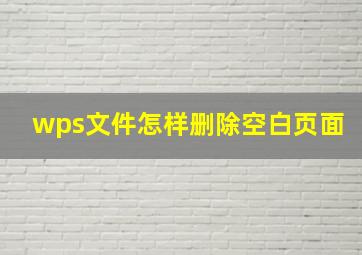 wps文件怎样删除空白页面