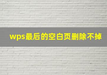 wps最后的空白页删除不掉