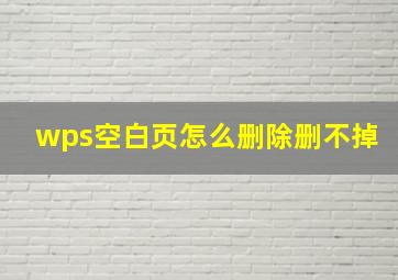 wps空白页怎么删除删不掉