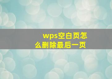 wps空白页怎么删除最后一页