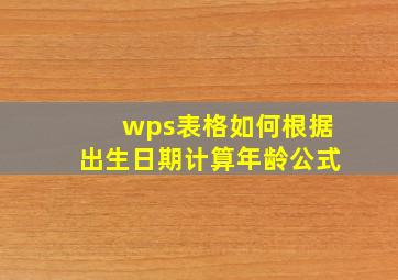 wps表格如何根据出生日期计算年龄公式