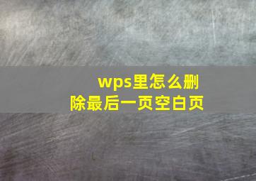 wps里怎么删除最后一页空白页