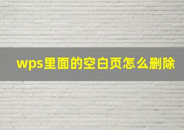 wps里面的空白页怎么删除