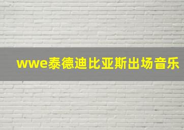 wwe泰德迪比亚斯出场音乐