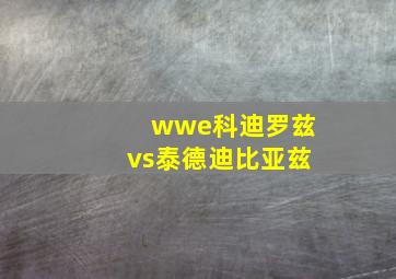 wwe科迪罗兹vs泰德迪比亚兹