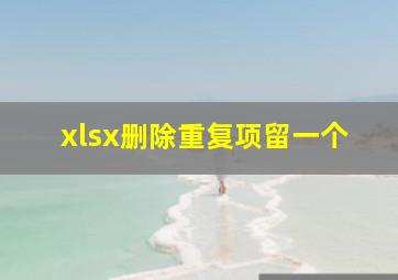 xlsx删除重复项留一个