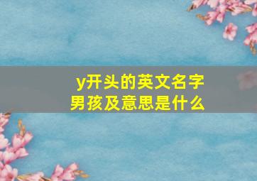 y开头的英文名字男孩及意思是什么