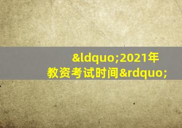 “2021年教资考试时间”