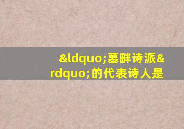 “墓畔诗派”的代表诗人是