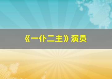 《一仆二主》演员