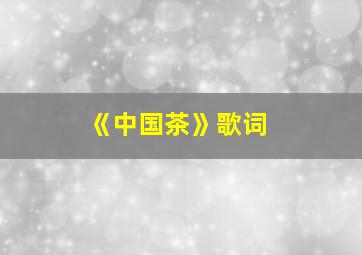 《中国茶》歌词