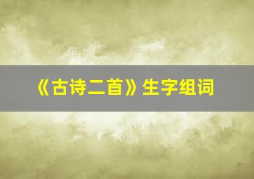 《古诗二首》生字组词