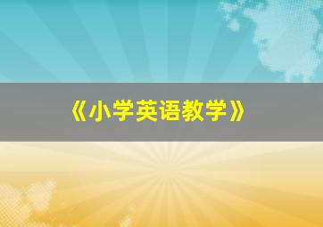 《小学英语教学》