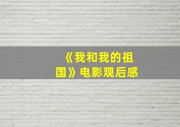 《我和我的祖国》电影观后感