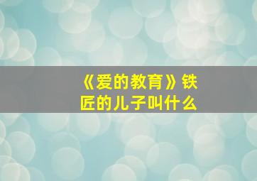 《爱的教育》铁匠的儿子叫什么