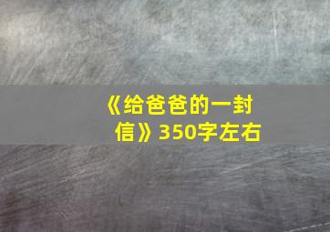 《给爸爸的一封信》350字左右