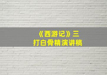 《西游记》三打白骨精演讲稿