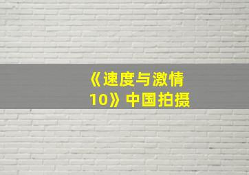 《速度与激情10》中国拍摄