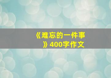 《难忘的一件事》400字作文