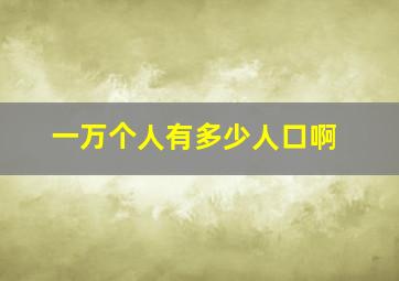 一万个人有多少人口啊