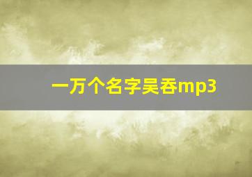 一万个名字吴吞mp3