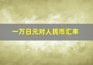 一万日元对人民币汇率