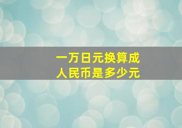 一万日元换算成人民币是多少元