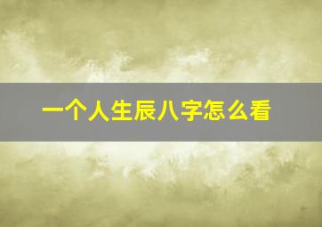 一个人生辰八字怎么看