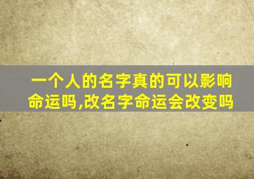 一个人的名字真的可以影响命运吗,改名字命运会改变吗