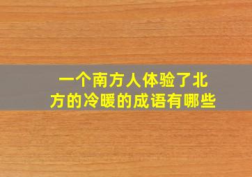 一个南方人体验了北方的冷暖的成语有哪些