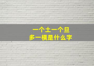 一个土一个旦多一横是什么字