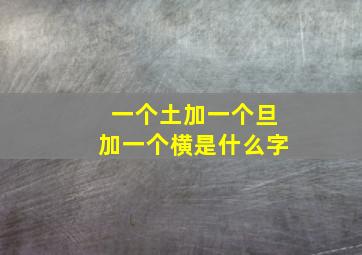 一个土加一个旦加一个横是什么字