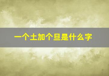 一个土加个旦是什么字