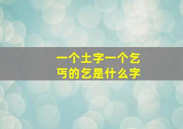 一个土字一个乞丐的乞是什么字