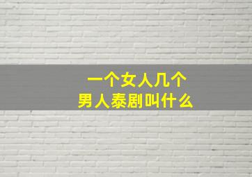 一个女人几个男人泰剧叫什么