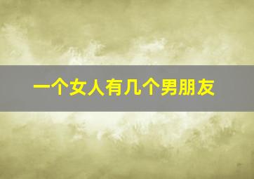 一个女人有几个男朋友