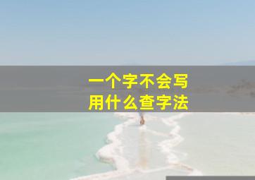 一个字不会写用什么查字法