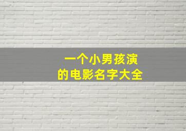 一个小男孩演的电影名字大全