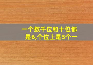 一个数千位和十位都是6,个位上是5个一
