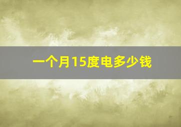 一个月15度电多少钱