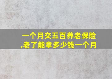 一个月交五百养老保险,老了能拿多少钱一个月