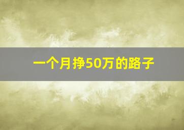 一个月挣50万的路子