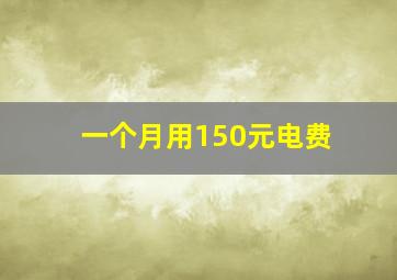 一个月用150元电费