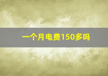 一个月电费150多吗