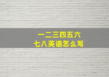 一二三四五六七八英语怎么写