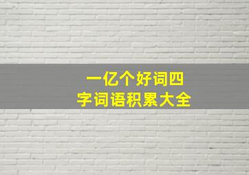 一亿个好词四字词语积累大全