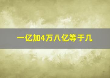 一亿加4万八亿等于几