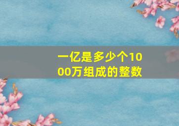 一亿是多少个1000万组成的整数