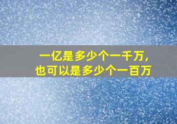 一亿是多少个一千万,也可以是多少个一百万